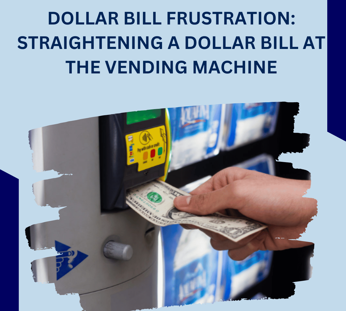 DOLLAR BILL FRUSTRATION: STRAIGHTENING A DOLLAR BILL AT THE VENDING MACHINE