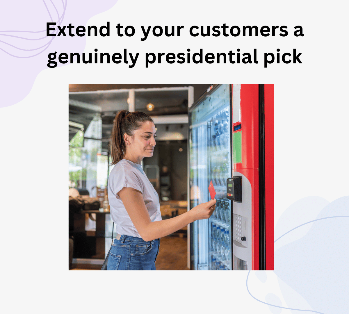 GIVE YOUR CUSTOMERS A TRULY PRESIDENTIAL SELECTION