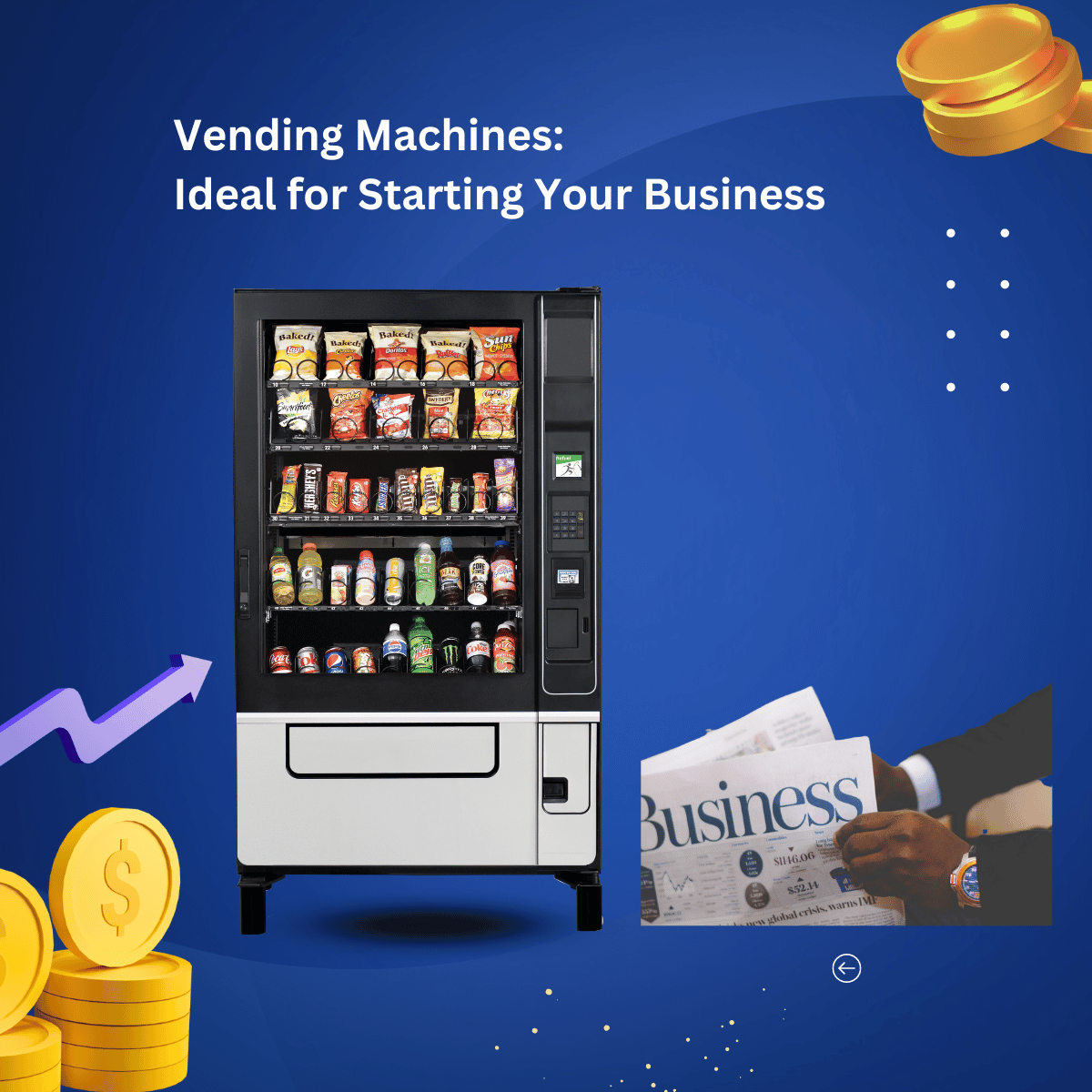 VENDING MACHINES ARE A GREAT WAY TO START YOUR OWN BUSINESS