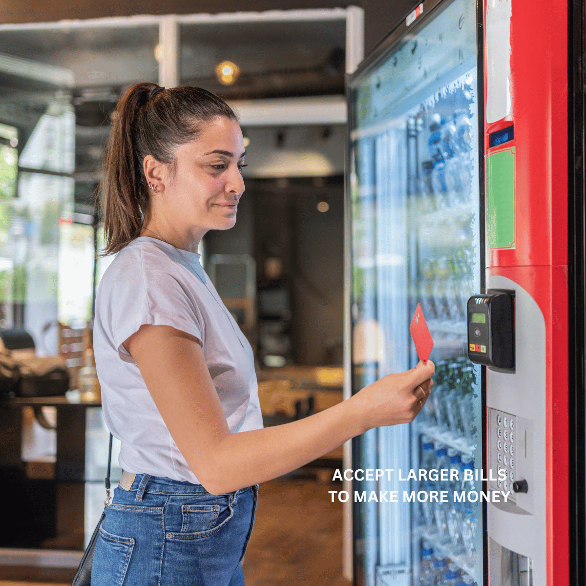 ACCEPT LARGER BILLS TO MAKE MORE MONEY