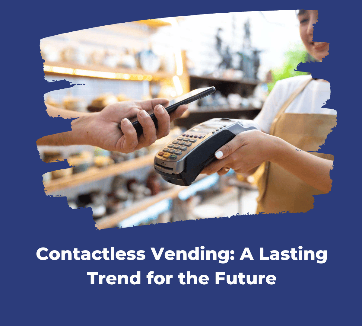 5 REASONS WHY CONTACTLESS VENDING IS HERE TO STAY FOR THE LONG TERM