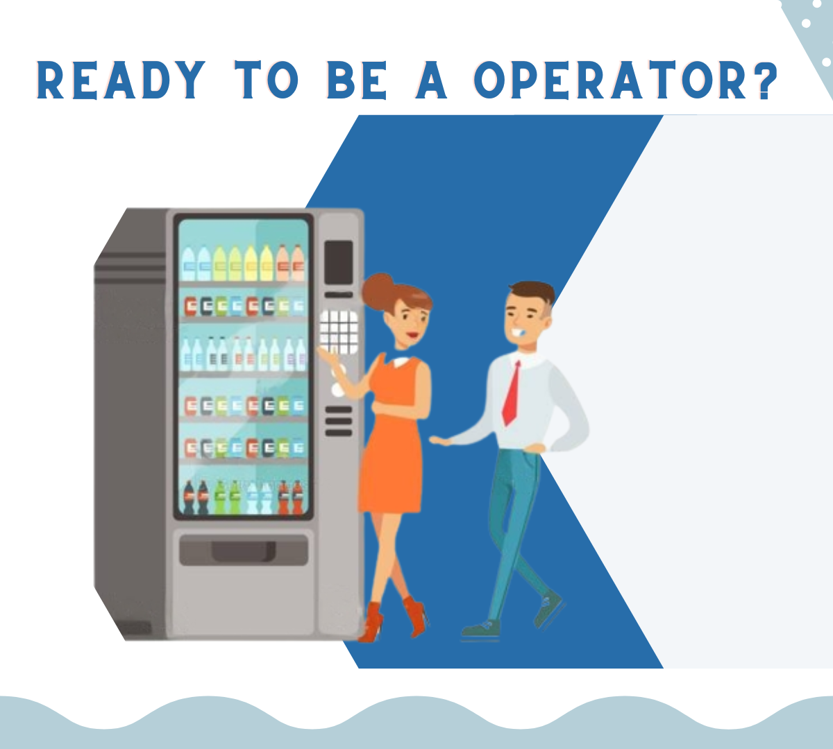 ARE YOU READY TO BECOME A VENDING OPERATOR?