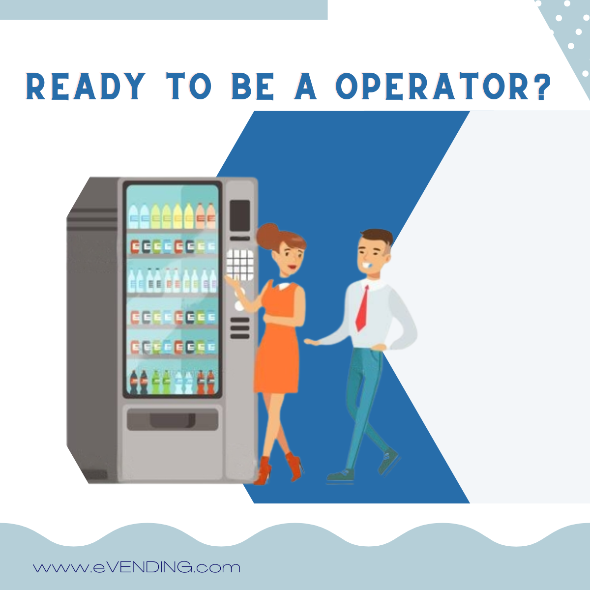 ARE YOU READY TO BECOME A VENDING OPERATOR?